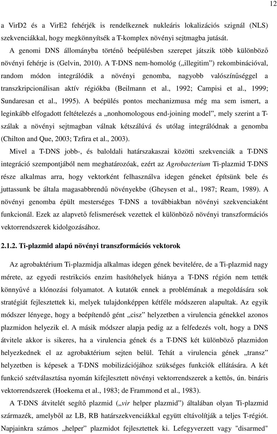 A T-DNS nem-homológ ( illegitim ) rekombinációval, random módon integrálódik a növényi genomba, nagyobb valószínűséggel a transzkripcionálisan aktív régiókba (Beilmann et al., 1992; Campisi et al.