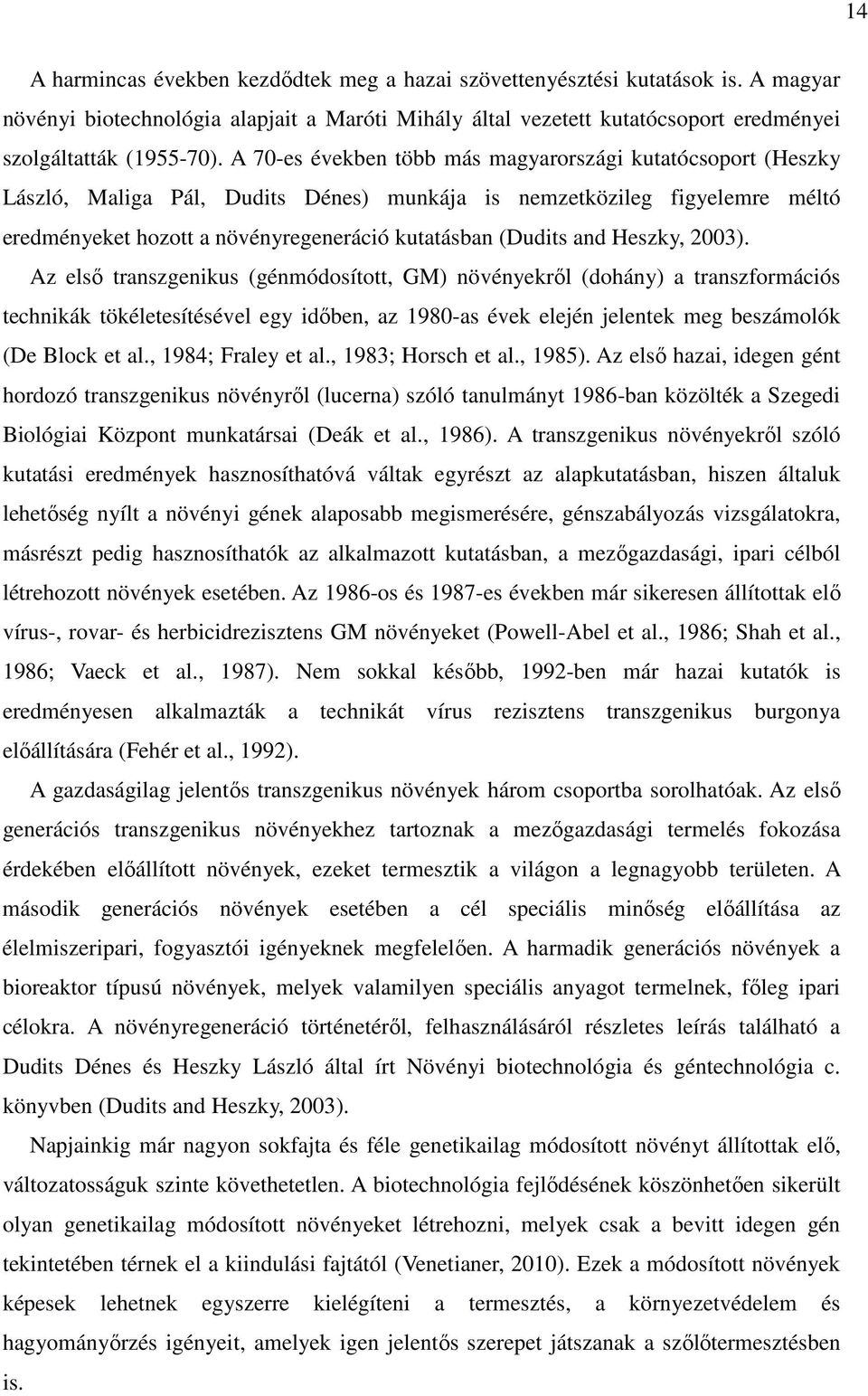 Heszky, 2003). Az első transzgenikus (génmódosított, GM) növényekről (dohány) a transzformációs technikák tökéletesítésével egy időben, az 1980-as évek elején jelentek meg beszámolók (De Block et al.