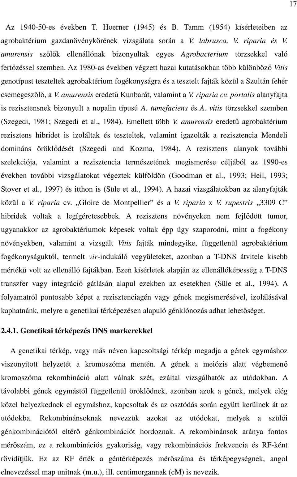 Az 1980-as években végzett hazai kutatásokban több különböző Vitis genotípust teszteltek agrobaktérium fogékonyságra és a tesztelt fajták közül a Szultán fehér csemegeszőlő, a V.