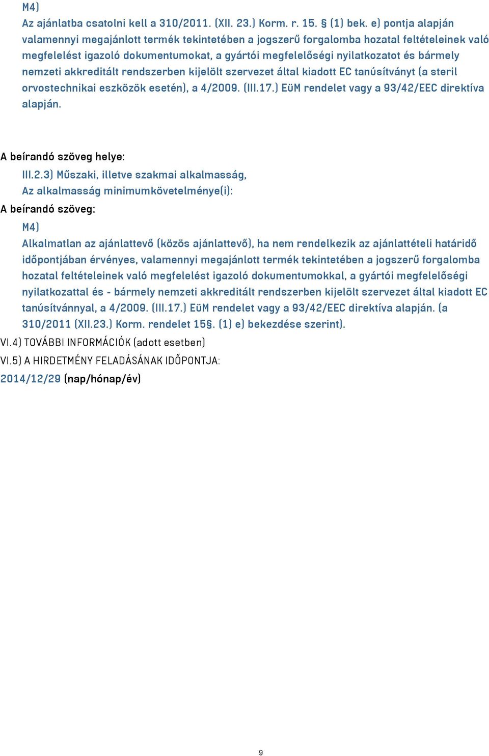 nemzeti akkreditált rendszerben kijelölt szervezet által kiadott EC tanúsítványt (a steril orvostechnikai eszközök esetén), a 4/2009. (III.17.) EüM rendelet vagy a 93/42/EEC direktíva alapján.