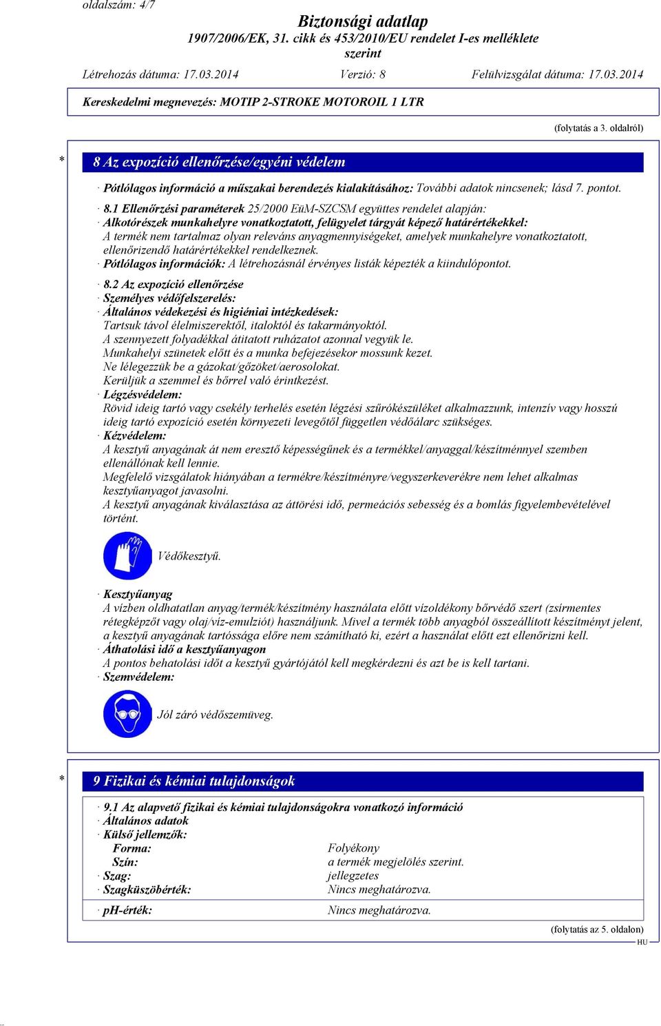 1 Ellenőrzési paraméterek 25/2000 EüM-SZCSM együttes rendelet alapján: Alkotórészek munkahelyre vonatkoztatott, felügyelet tárgyát képező határértékekkel: A termék nem tartalmaz olyan releváns