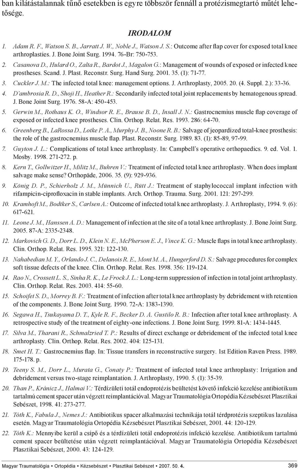 2001. 35. (1): 71-77. 3. Cuckler J. M.: The infected total knee: management options. J. Arthroplasty, 2005. 20. (4. Suppl. 2.): 33-36. 4. D ambrosia R. D., Shoji H., Heather R.