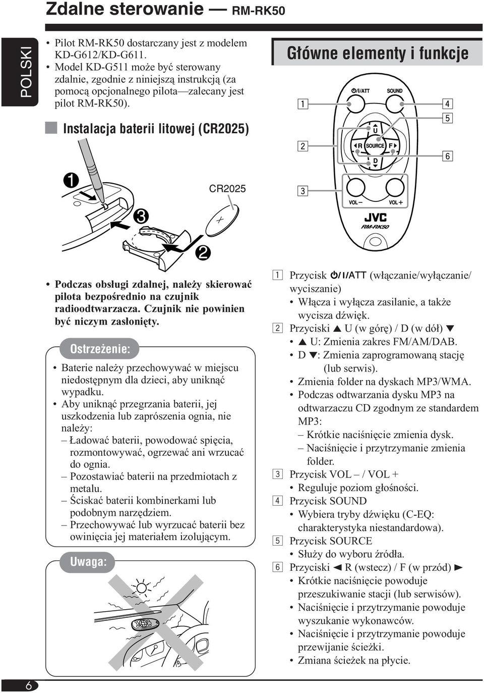 Instalacja baterii litowej (CR2025) Podczas obsługi zdalnej, należy skierować pilota bezpośrednio na czujnik radioodtwarzacza. Czujnik nie powinien być niczym zasłonięty.