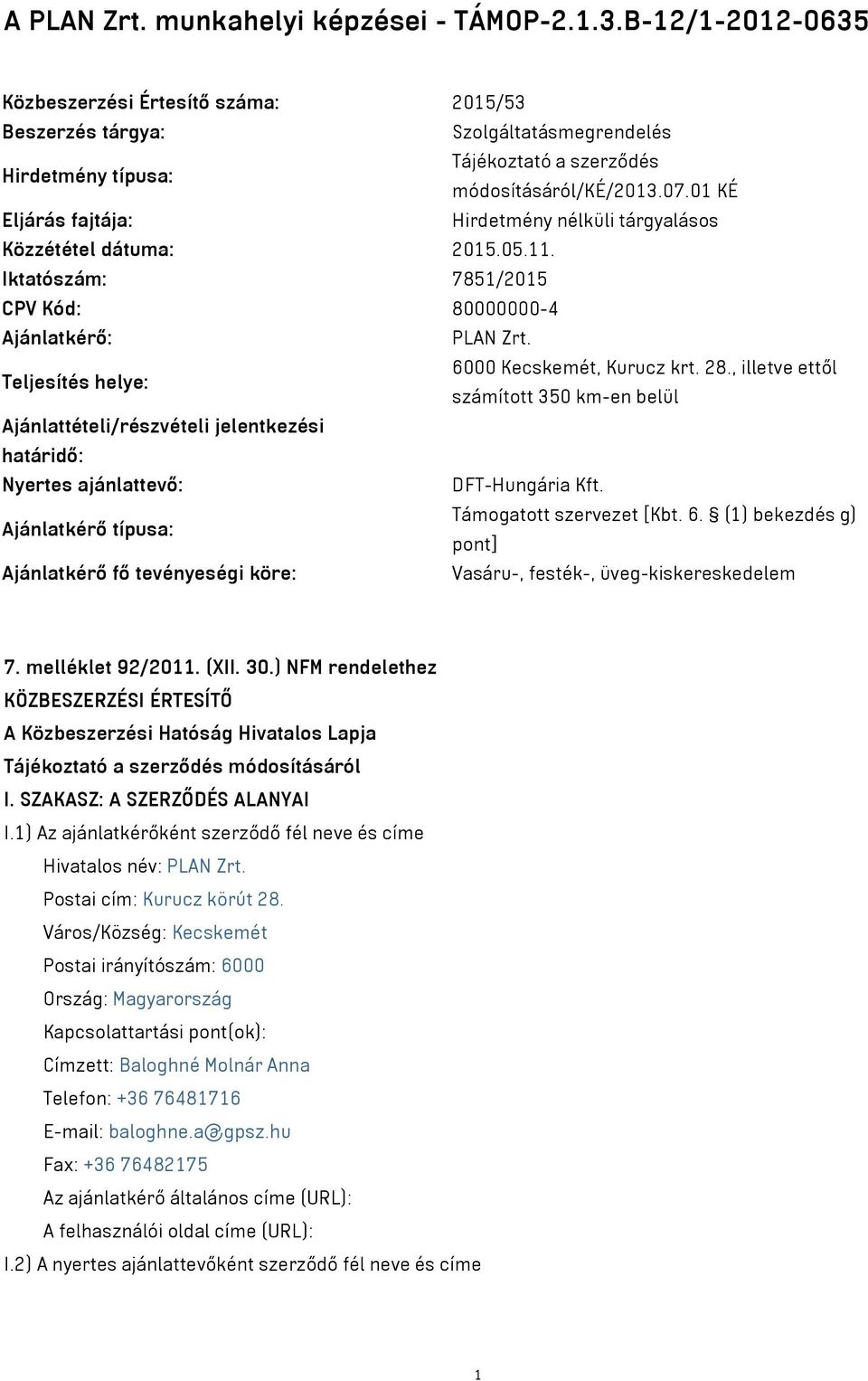 01 KÉ Eljárás fajtája: Hirdetmény nélküli tárgyalásos Közzététel dátuma: 2015.05.11. Iktatószám: 7851/2015 CPV Kód: 80000000-4 Ajánlatkérő: PLAN Zrt. Teljesítés helye: 6000 Kecskemét, Kurucz krt. 28.