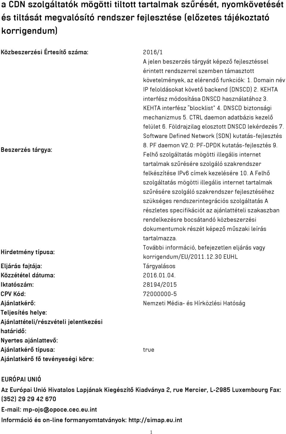 KEHTA interfész módosítása DNSCD használatához 3. KEHTA interfész blocklist 4. DNSCD biztonsági mechanizmus 5. CTRL daemon adatbázis kezelő felület 6. Földrajzilag elosztott DNSCD lekérdezés 7.