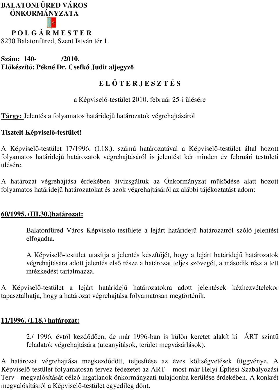 A Képviselő-testület 17/1996. (I.18.). számú határozatával a Képviselő-testület által hozott folyamatos határidejű határozatok végrehajtásáról is jelentést kér minden év februári testületi ülésére.