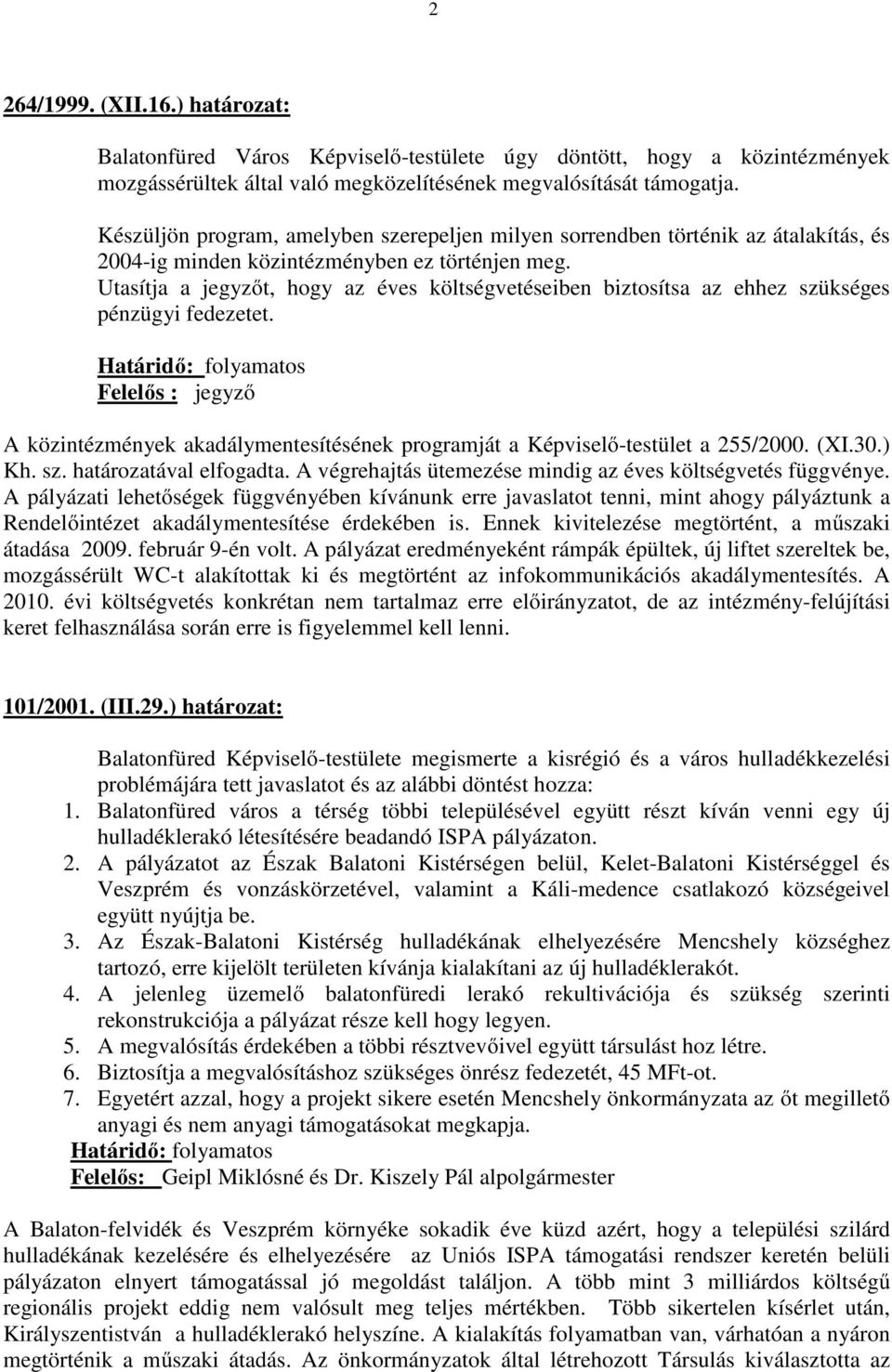 Utasítja a jegyzőt, hogy az éves költségvetéseiben biztosítsa az ehhez szükséges pénzügyi fedezetet. Felelős : jegyző A közintézmények akadálymentesítésének programját a Képviselő-testület a 255/2000.