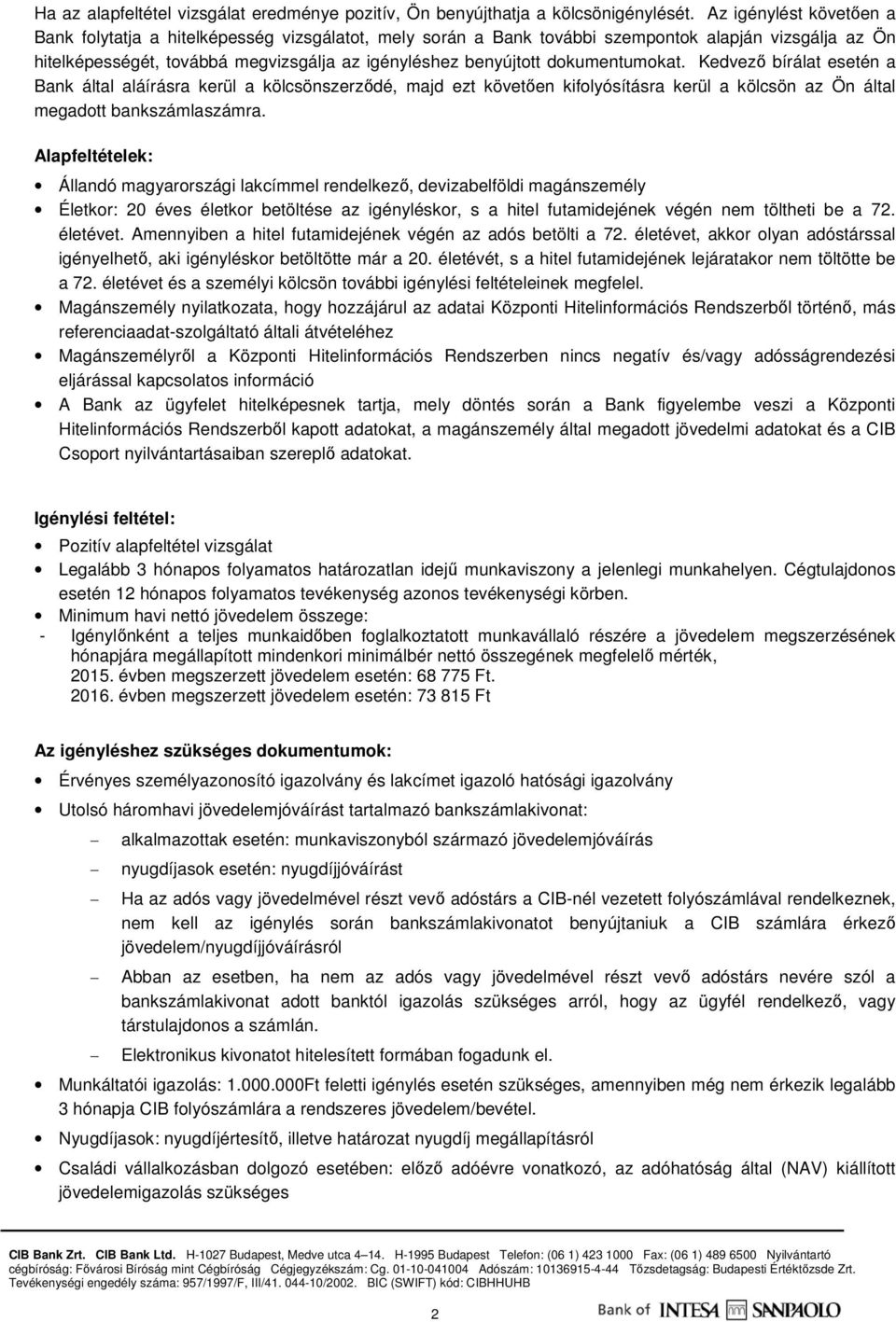 dokumentumokat. Kedvező bírálat esetén a Bank által aláírásra kerül a kölcsönszerződé, majd ezt követően kifolyósításra kerül a kölcsön az Ön által megadott bankszámlaszámra.