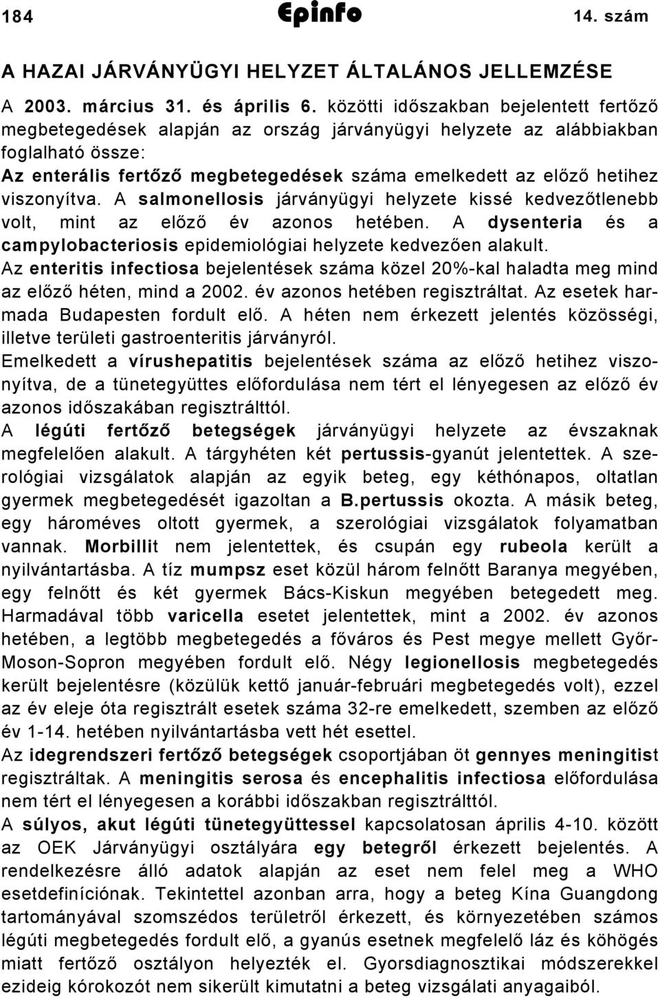 viszonyítva. A salmonellosis járványügyi helyzete kissé kedvezőtlenebb volt, mint az előző év azonos hetében. A dysenteria és a campylobacteriosis epidemiológiai helyzete kedvezően alakult.