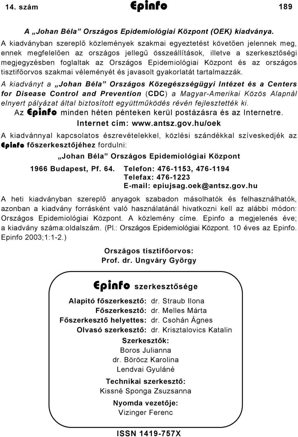 Epidemiológiai Központ és az országos tisztifőorvos szakmai véleményét és javasolt gyakorlatát tartalmazzák.