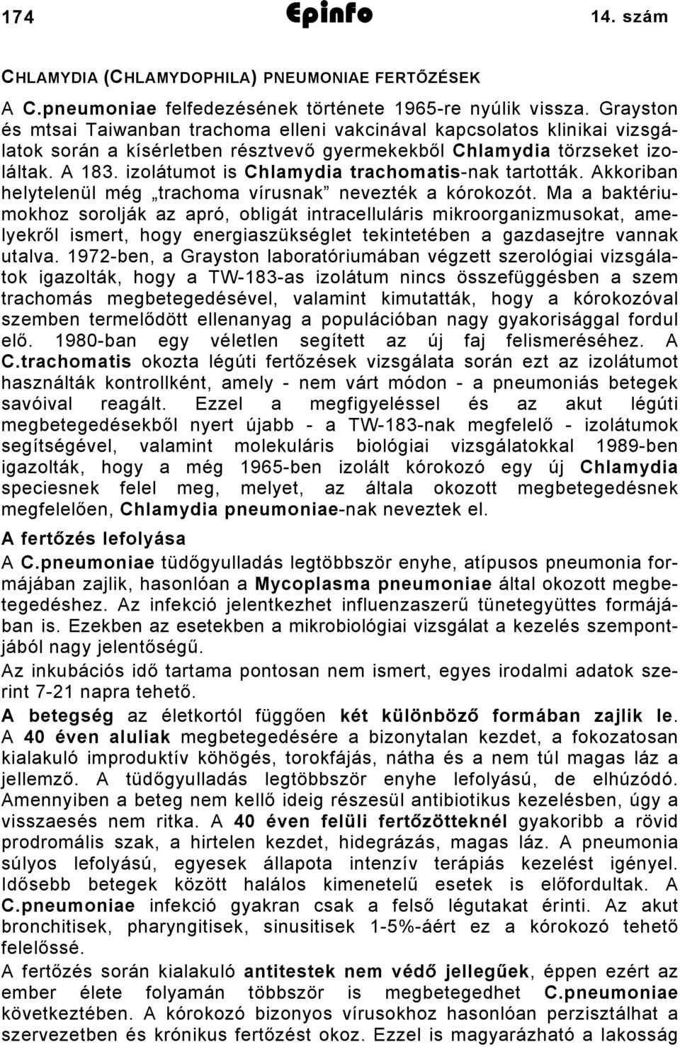 izolátumot is Chlamydia trachomatis-nak tartották. Akkoriban helytelenül még trachoma vírusnak nevezték a kórokozót.