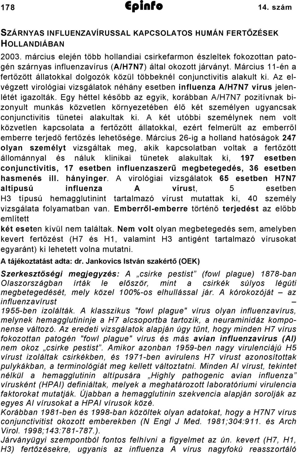 Március -én a fertőzött állatokkal dolgozók közül többeknél conjunctivitis alakult ki. Az elvégzett virológiai vizsgálatok néhány esetben influenza A/H7N7 vírus jelenlétét igazolták.