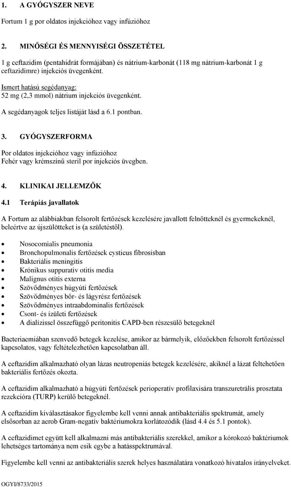 Ismert hatású segédanyag: 52 mg (2,3 mmol) nátrium injekciós üvegenként. A segédanyagok teljes listáját lásd a 6.1 pontban. 3.