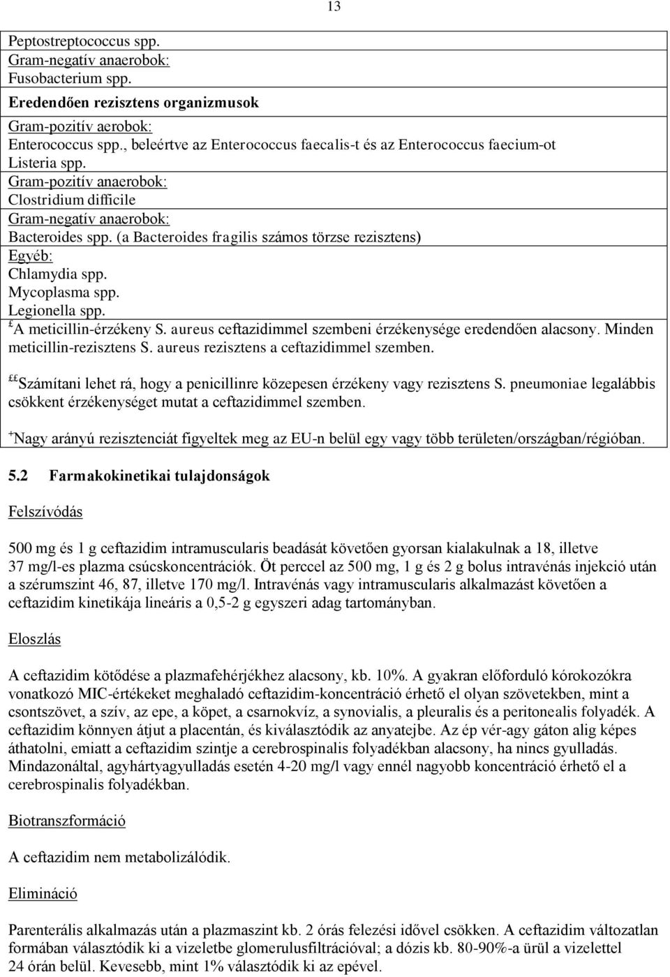 (a Bacteroides fragilis számos törzse rezisztens) Egyéb: Chlamydia spp. Mycoplasma spp. Legionella spp. A meticillin-érzékeny S. aureus ceftazidimmel szembeni érzékenysége eredendően alacsony.