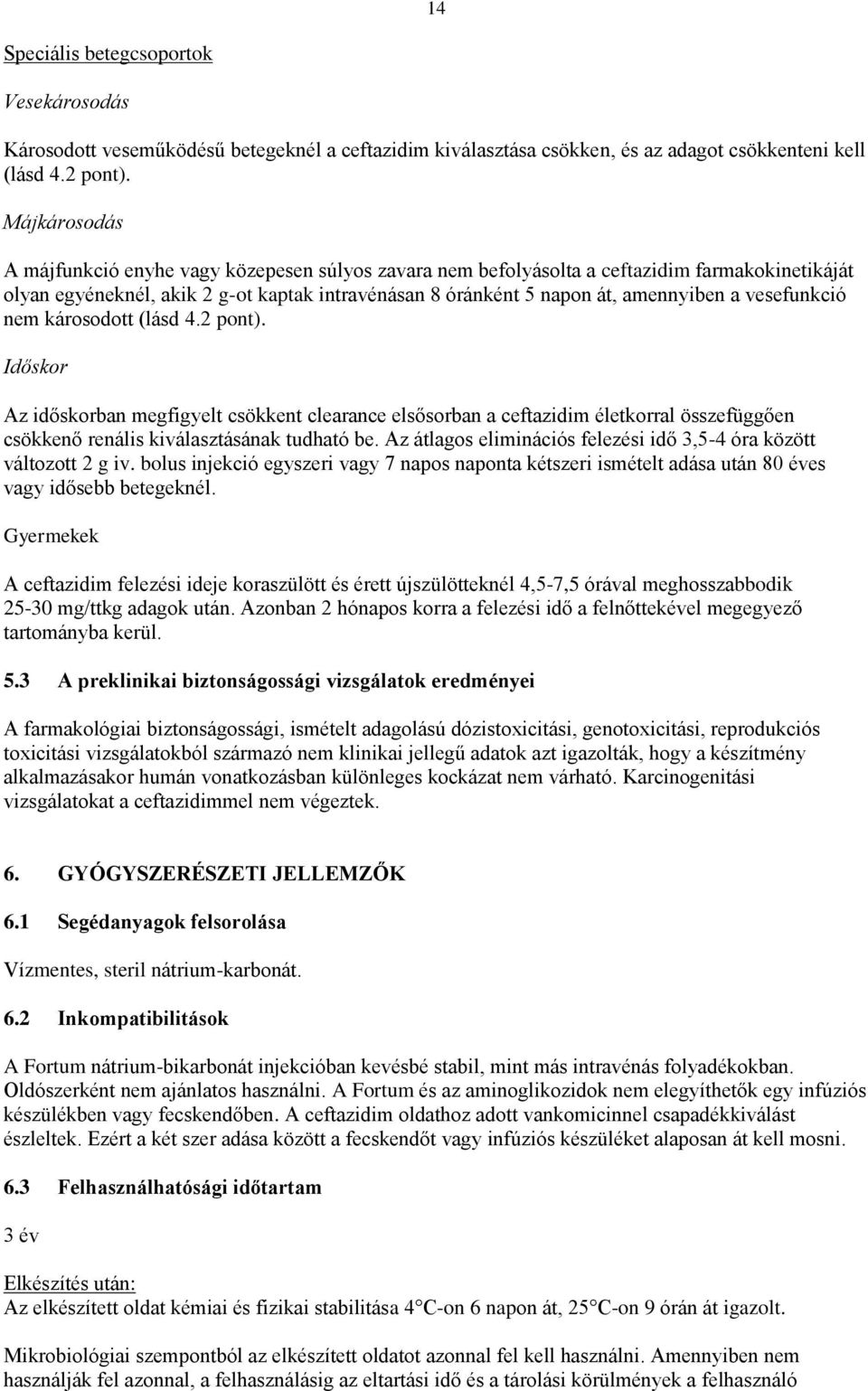vesefunkció nem károsodott (lásd 4.2 pont). Időskor Az időskorban megfigyelt csökkent clearance elsősorban a ceftazidim életkorral összefüggően csökkenő renális kiválasztásának tudható be.