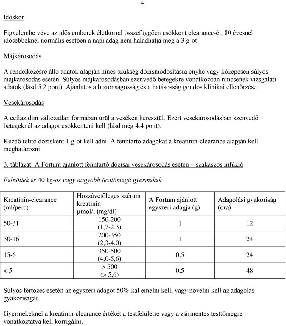 Súlyos májkárosodásban szenvedő betegekre vonatkozóan nincsenek vizsgálati adatok (lásd 5.2 pont). Ajánlatos a biztonságosság és a hatásosság gondos klinikai ellenőrzése.