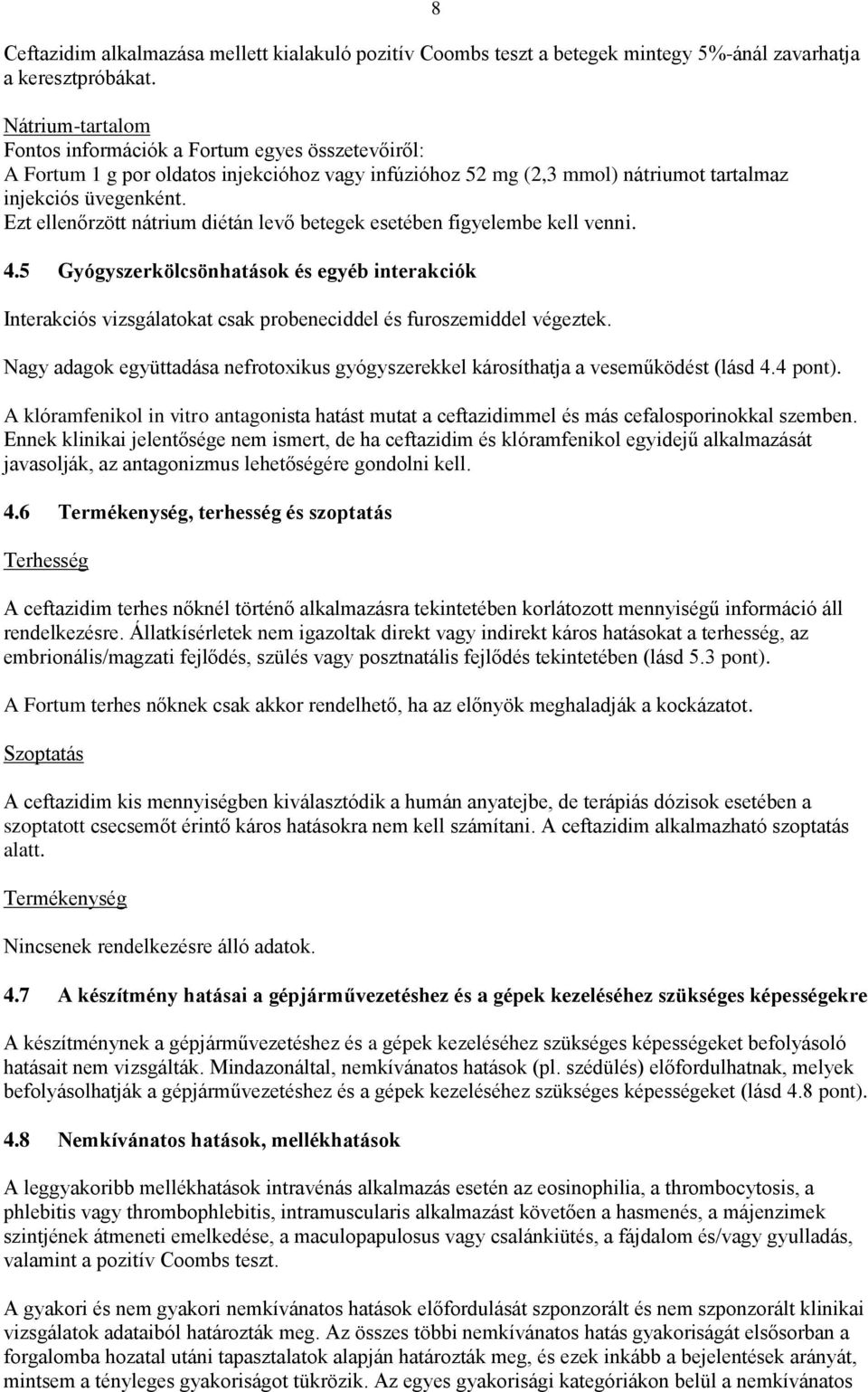 Ezt ellenőrzött nátrium diétán levő betegek esetében figyelembe kell venni. 4.5 Gyógyszerkölcsönhatások és egyéb interakciók Interakciós vizsgálatokat csak probeneciddel és furoszemiddel végeztek.