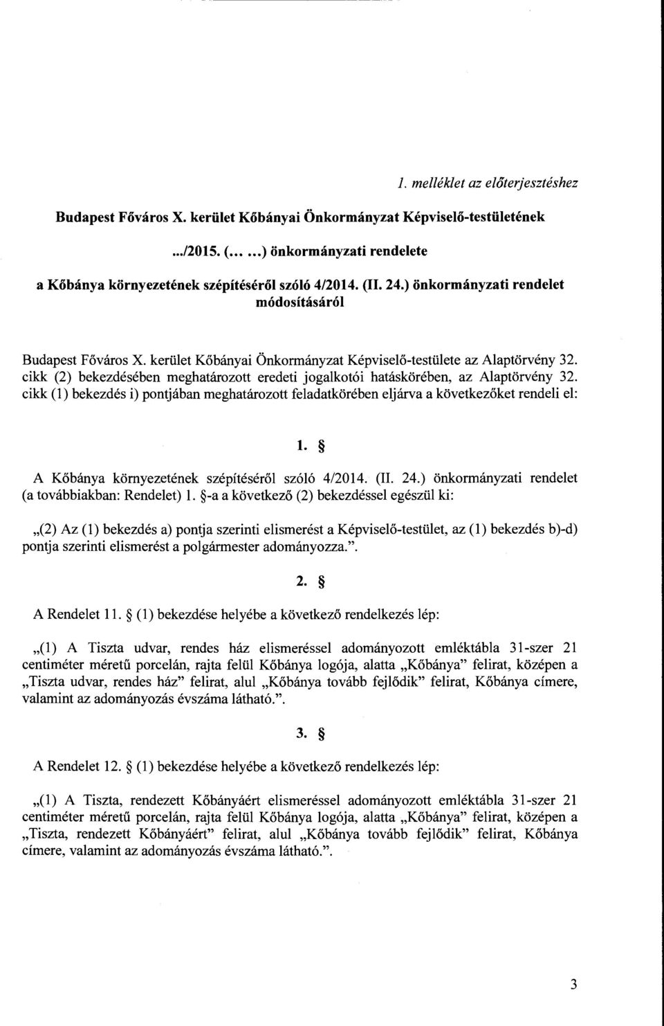 cikk (2) bekezdésében meghatározott eredeti jogalkotói hatáskörében, az Alaptörvény 32. cikk (l) bekezdés i) pontjában meghatározott feladatkörében eljárva a következőket rendeli el: l.