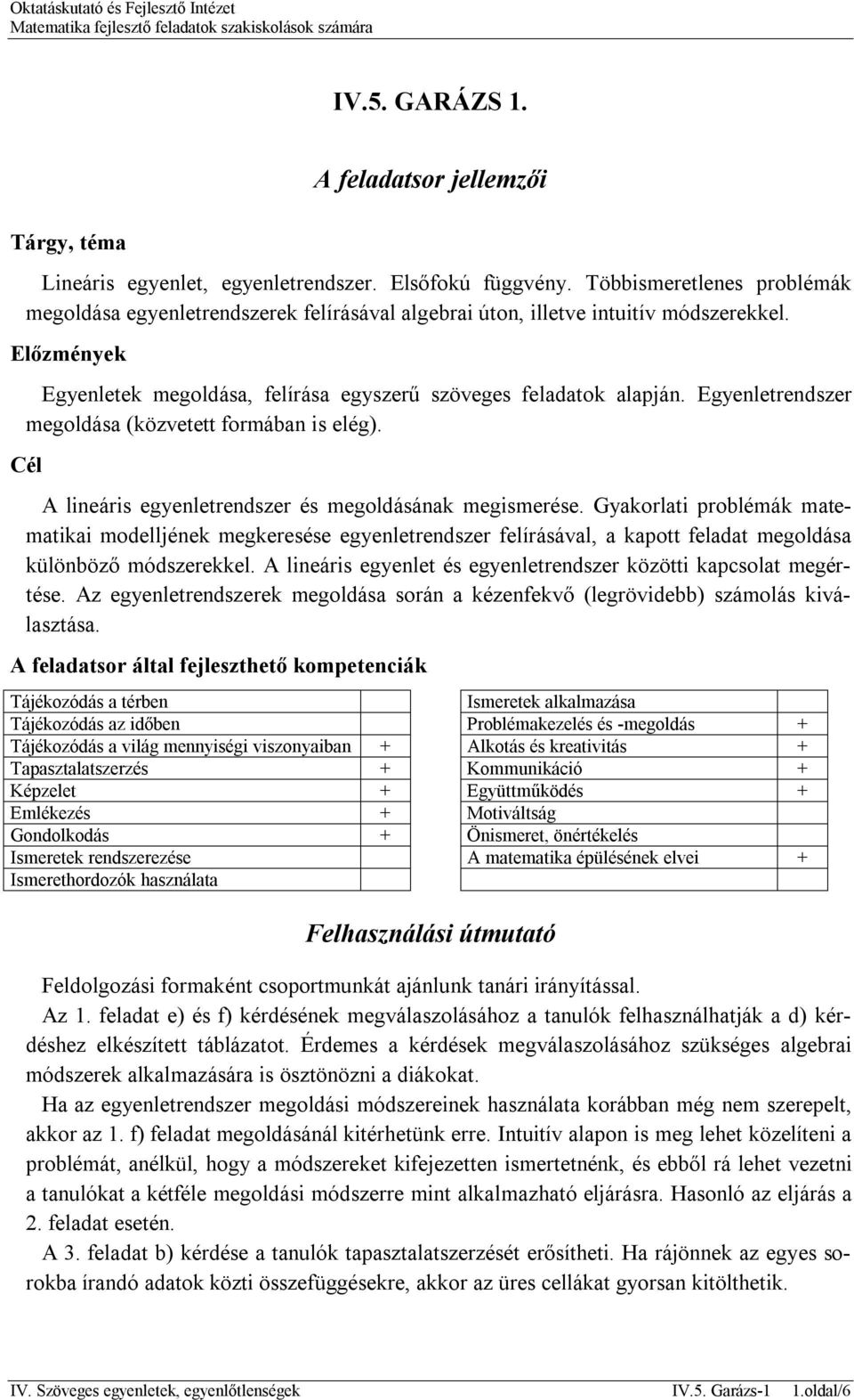 Egyenletrendszer megoldása (közvetett formában is elég). Cél A lineáris egyenletrendszer és megoldásának megismerése.