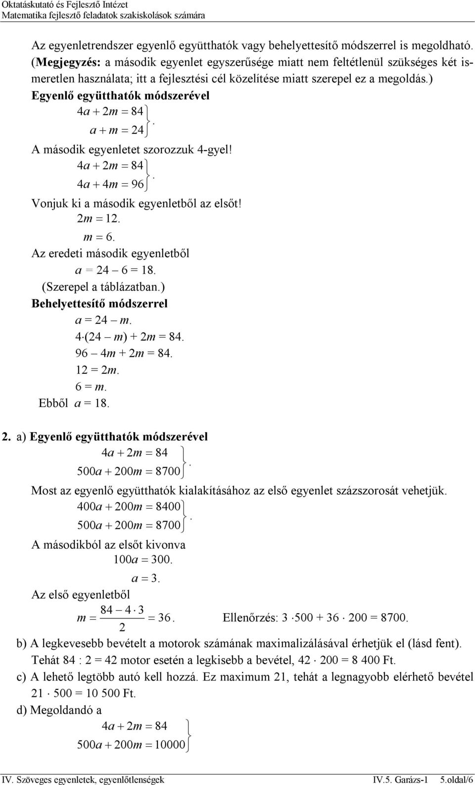 ) Egyenlő együtthatók módszerével 84 a m 24 A második egyenletet szorozzuk 4-gyel! 84 4m 96 Vonjuk ki a második egyenletből az elsőt! 2m 12. m 6. Az eredeti második egyenletből a = 24 6 = 18.