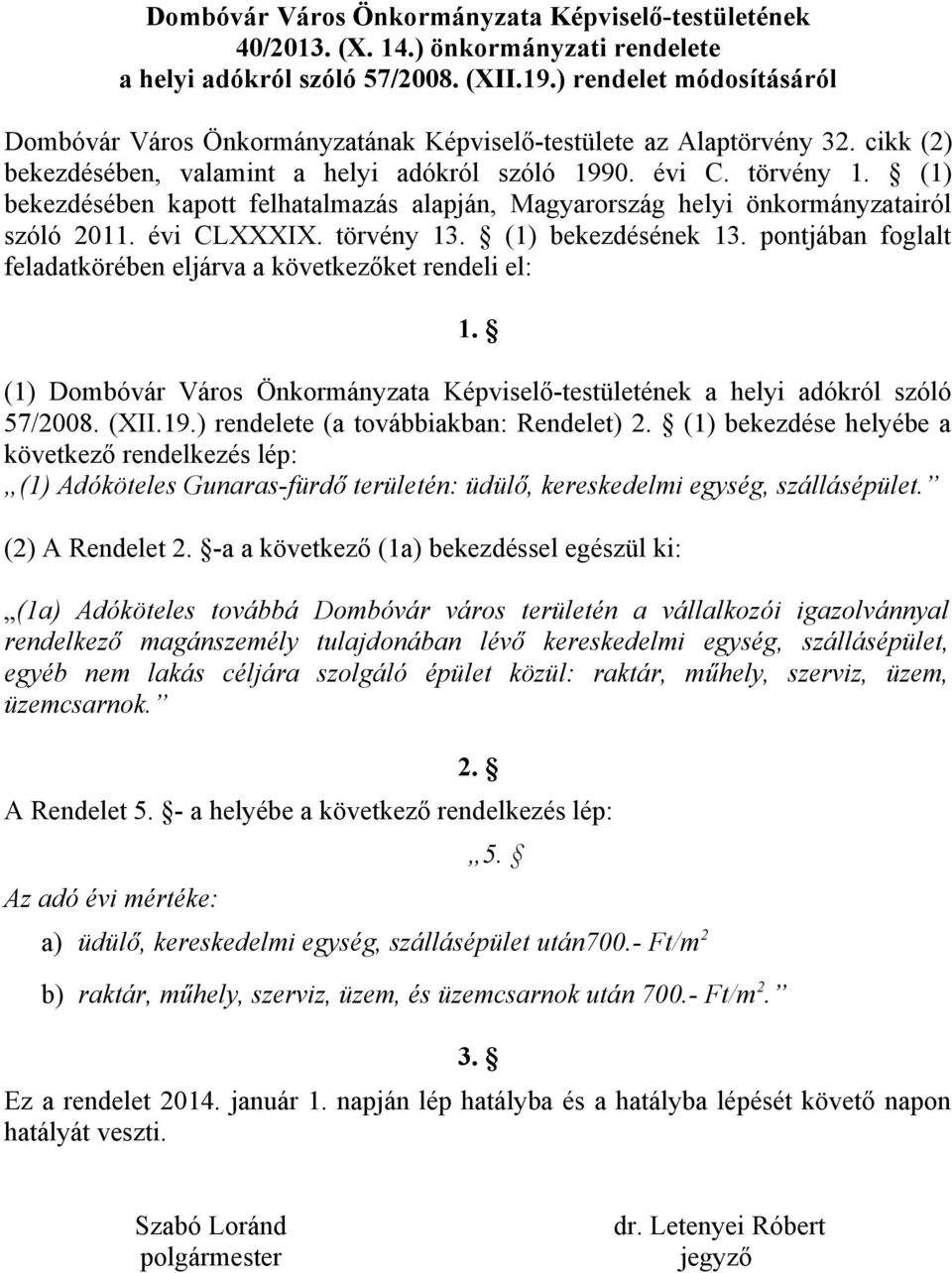 (1) bekezdésének 13. pontjában foglalt feladatkörében eljárva a következőket rendeli el: 1. (1) Dombóvár Város Önkormányzata Képviselő-testületének a helyi adókról szóló 57/2008. (XII.19.