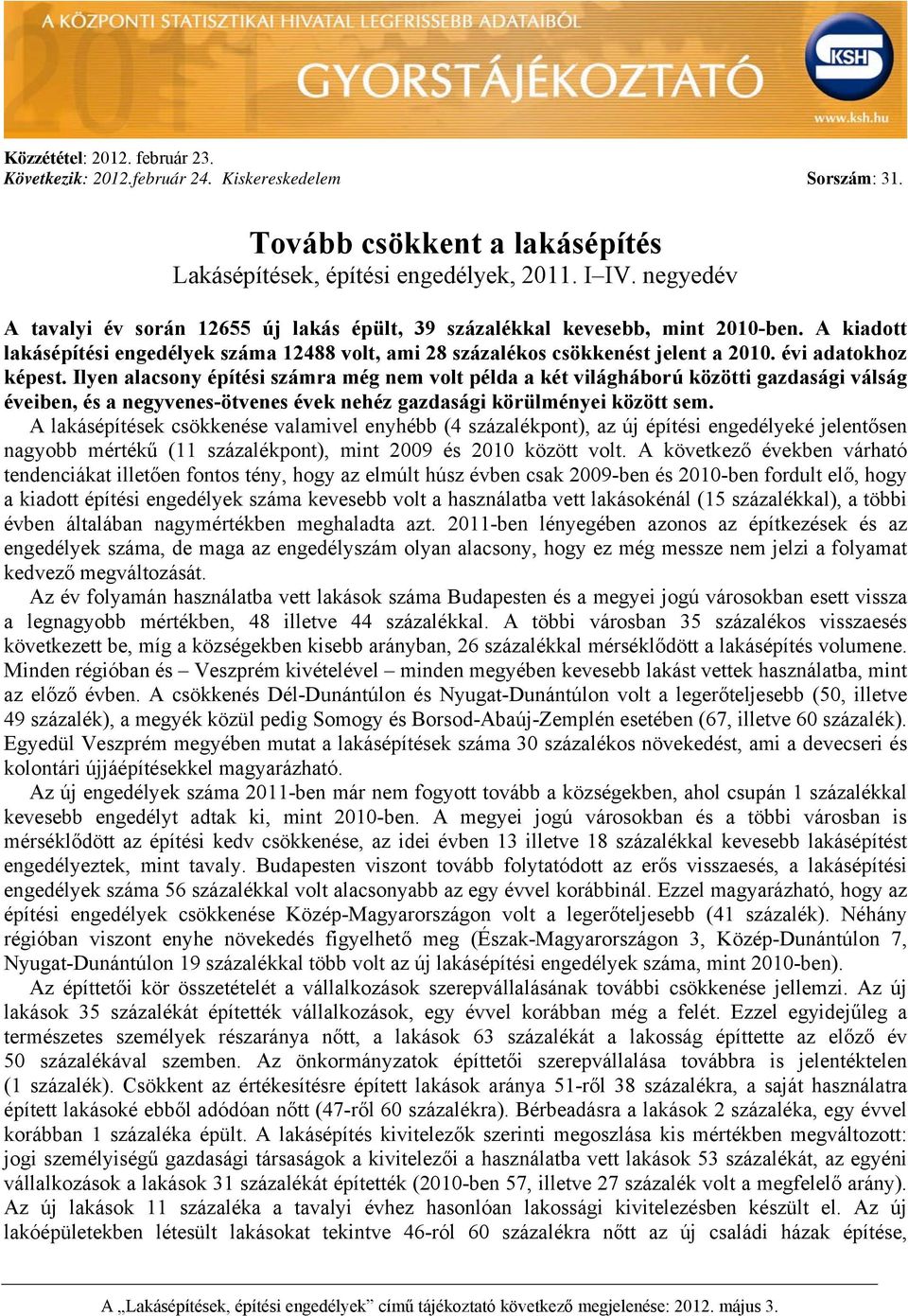 évi adatokhoz képest. Ilyen alacsony építési számra még nem volt példa a két világháború közötti gazdasági válság éveiben, és a negyvenes-ötvenes évek nehéz gazdasági körülményei között sem.