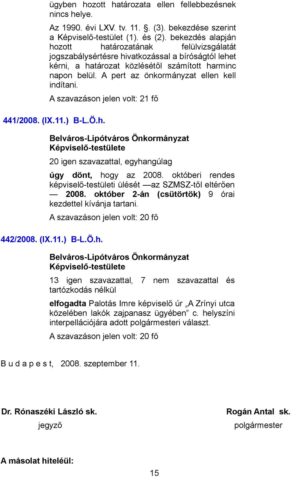 A pert az önkormányzat ellen kell indítani. A szavazáson jelen volt: 21 fő 441/2008. (IX.11.) B-L.Ö.h. 20 igen szavazattal, egyhangúlag úgy dönt, hogy az 2008.