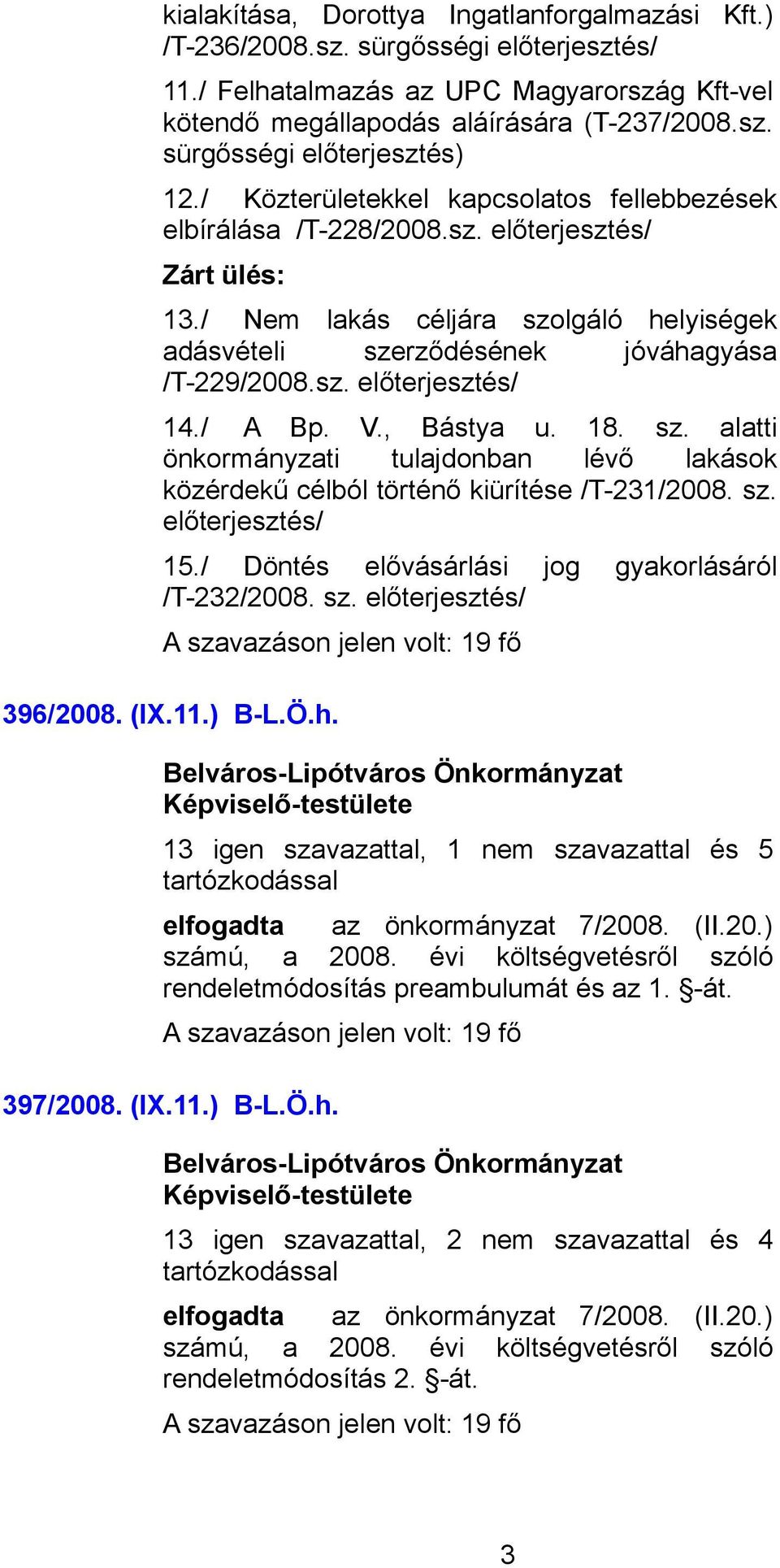 / A Bp. V., Bástya u. 18. sz. alatti önkormányzati tulajdonban lévő lakások közérdekű célból történő kiürítése /T-231/2008. sz. előterjesztés/ 15./ Döntés elővásárlási jog gyakorlásáról /T-232/2008.