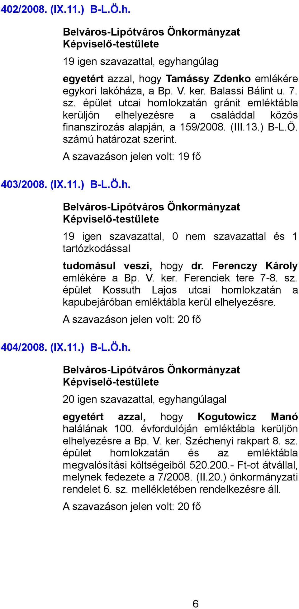 sz. épület Kossuth Lajos utcai homlokzatán a kapubejáróban emléktábla kerül elhelyezésre. 404/2008. (IX.11.) B-L.Ö.h. 20 igen szavazattal, egyhangúlagal egyetért azzal, hogy Kogutowicz Manó halálának 100.