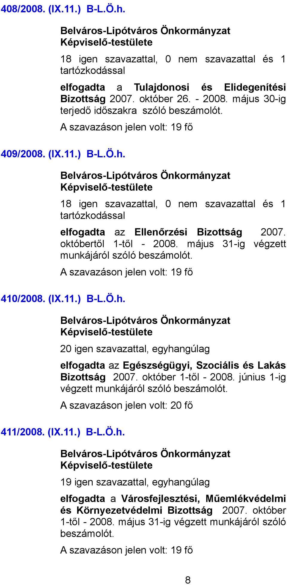 (IX.11.) B-L.Ö.h. 20 igen szavazattal, egyhangúlag elfogadta az Egészségügyi, Szociális és Lakás Bizottság 2007. október 1-től - 2008. június 1-ig végzett munkájáról szóló beszámolót. 411/2008. (IX.