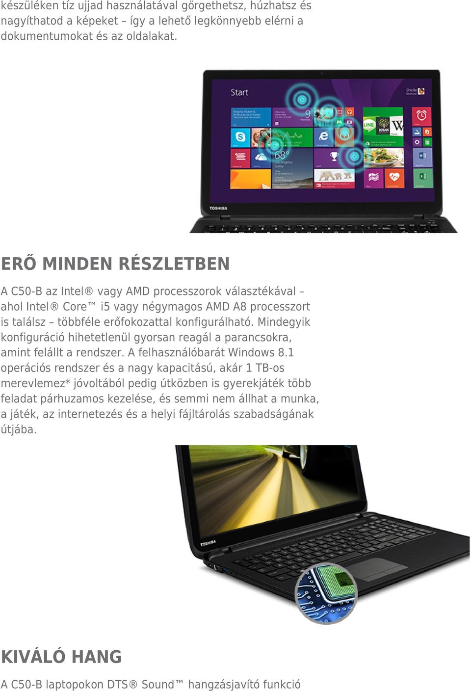 Mindegyik konfiguráció hihetetlenül gyorsan reagál a parancsokra, amint felállt a rendszer. A felhasználóbarát Windows 8.