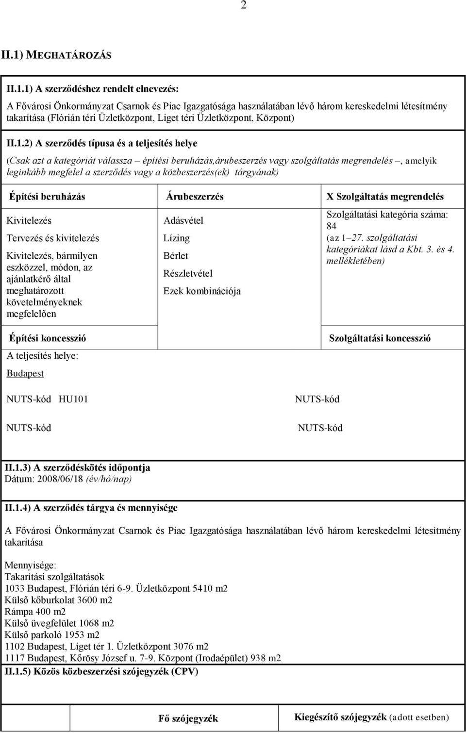 1) A szerződéshez rendelt elnevezés: A Fővárosi Önkormányzat Csarnok és Piac Igazgatósága használatában lévő három kereskedelmi létesítmény takarítása (Flórián téri Üzletközpont, Liget téri