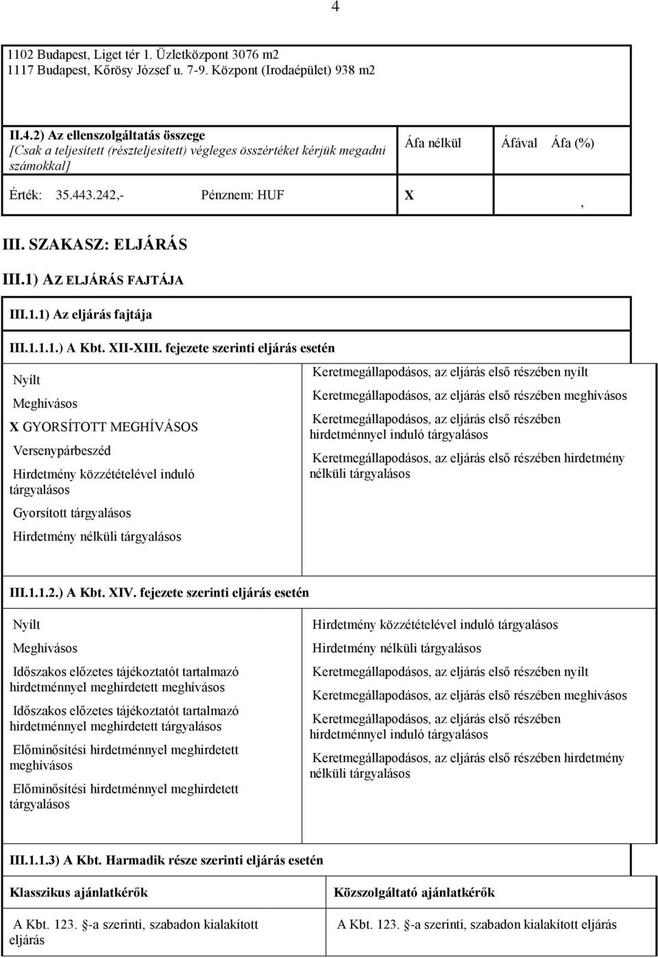 fejezete szerinti eljárás esetén X GYORSÍTOTT MEGHÍVÁSOS Versenypárbeszéd Hirdetmény közzétételével induló tárgyalásos Gyorsított tárgyalásos nyílt meghívásos hirdetménnyel induló tárgyalásos