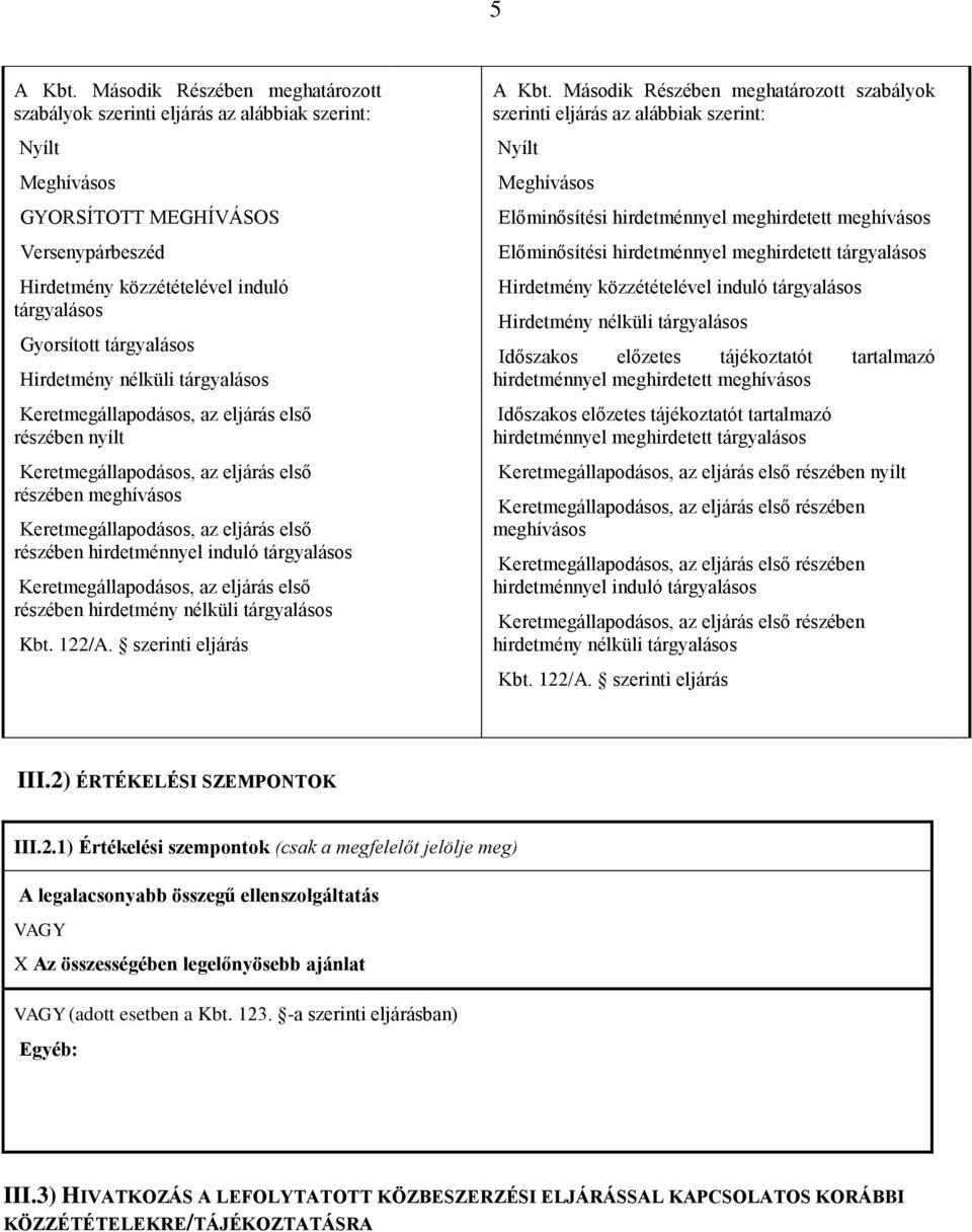 nyílt részében meghívásos részében hirdetménnyel induló tárgyalásos részében hirdetmény nélküli tárgyalásos Kbt. 122/A. szerinti eljárás A Kbt.