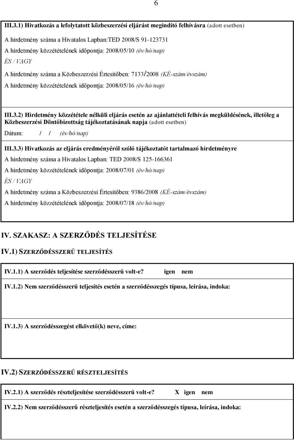 ÉS / VAGY A hirdetmény száma a Közbeszerzési Értesítőben: 7133/2008 (KÉ-szám/évszám) A hirdetmény közzétételének időpontja: 2008/05/12) Hirdetmény közzététele nélküli eljárás esetén az ajánlattételi