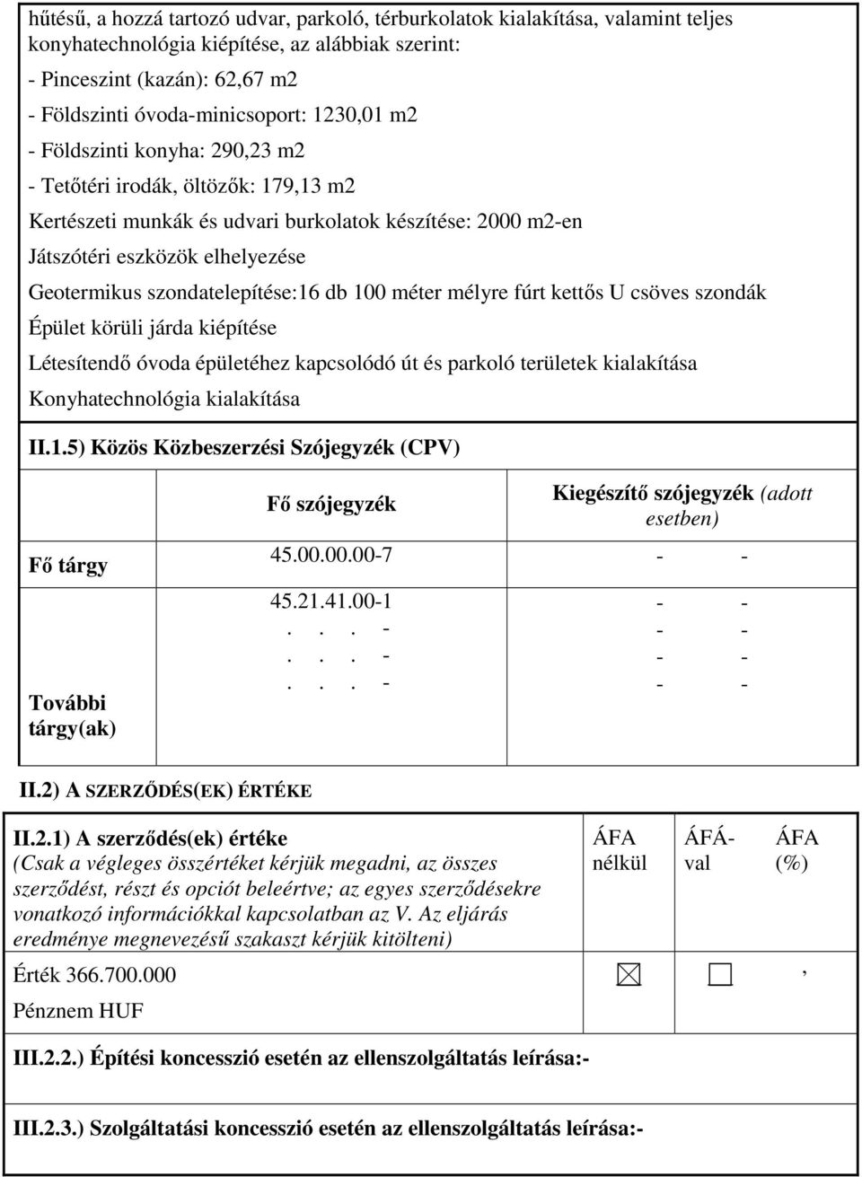 szondatelepítése:16 db 100 méter mélyre fúrt kettős U csöves szondák Épület körüli járda kiépítése Létesítendő óvoda épületéhez kapcsolódó út és parkoló területek kialakítása Konyhatechnológia