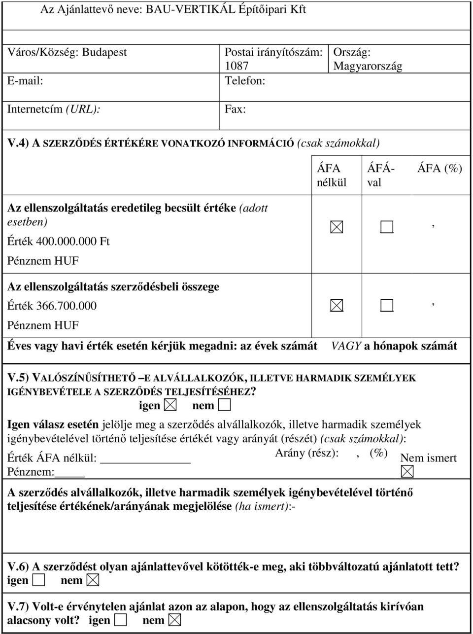 000 Ft Pénznem HUF, Az ellenszolgáltatás szerződésbeli összege Érték 366.700.000, Pénznem HUF Éves vagy havi érték esetén kérjük megadni: az évek számát VAGY a hónapok számát V.