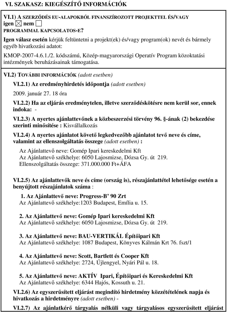 kódszámú, Közép-magyarországi Operatív Program közoktatási intézmények beruházásainak támogatása. VI.2) TOVÁBBI INFORMÁCIÓK (adott esetben) VI.2.1) Az eredményhirdetés időpontja (adott esetben) 2009.