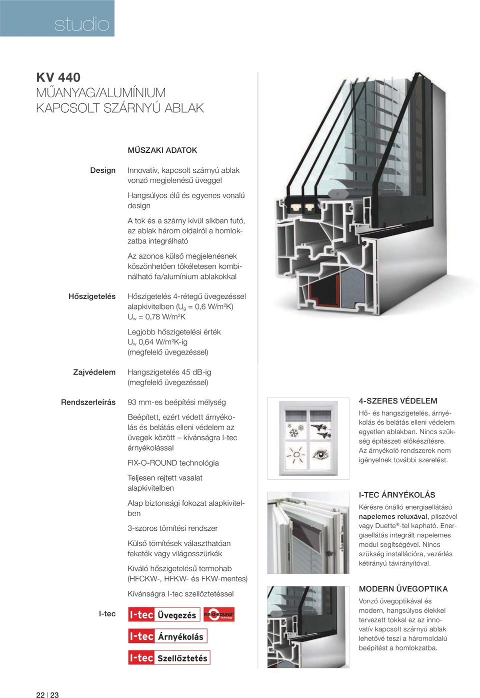 üvegezéssel alapkivitelben (U g = 0,6 W/m 2 K) U w = 0,78 W/m 2 K Legjobb hőszigetelési érték U w 0,64 W/m 2 K-ig (megfelelő üvegezéssel) Zajvédelem Rendszerleírás I-tec Hangszigetelés 45 db-ig