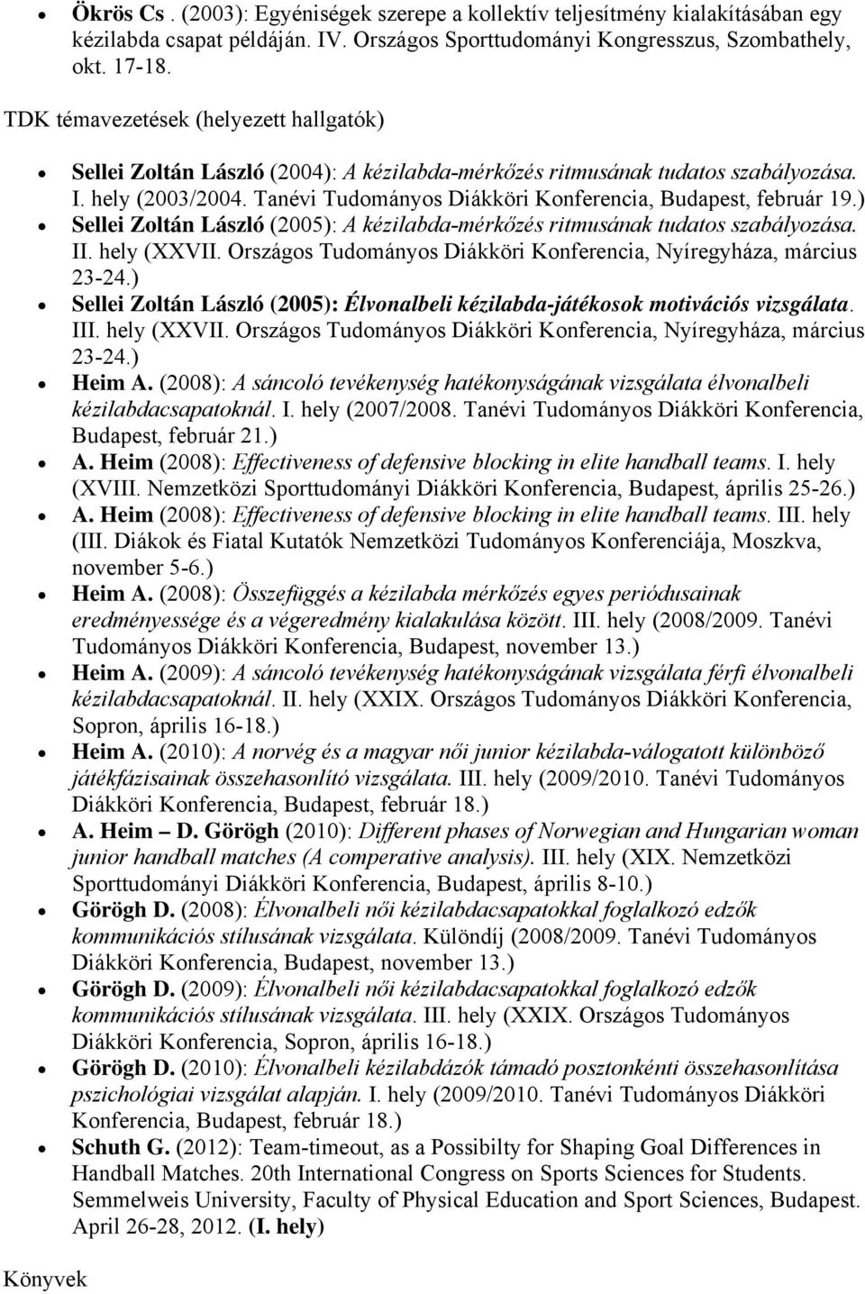 Tanévi Tudományos Diákköri Konferencia, Budapest, február 19.) Sellei Zoltán László (2005): A kézilabda-mérkőzés ritmusának tudatos szabályozása. II. hely (XXVII.