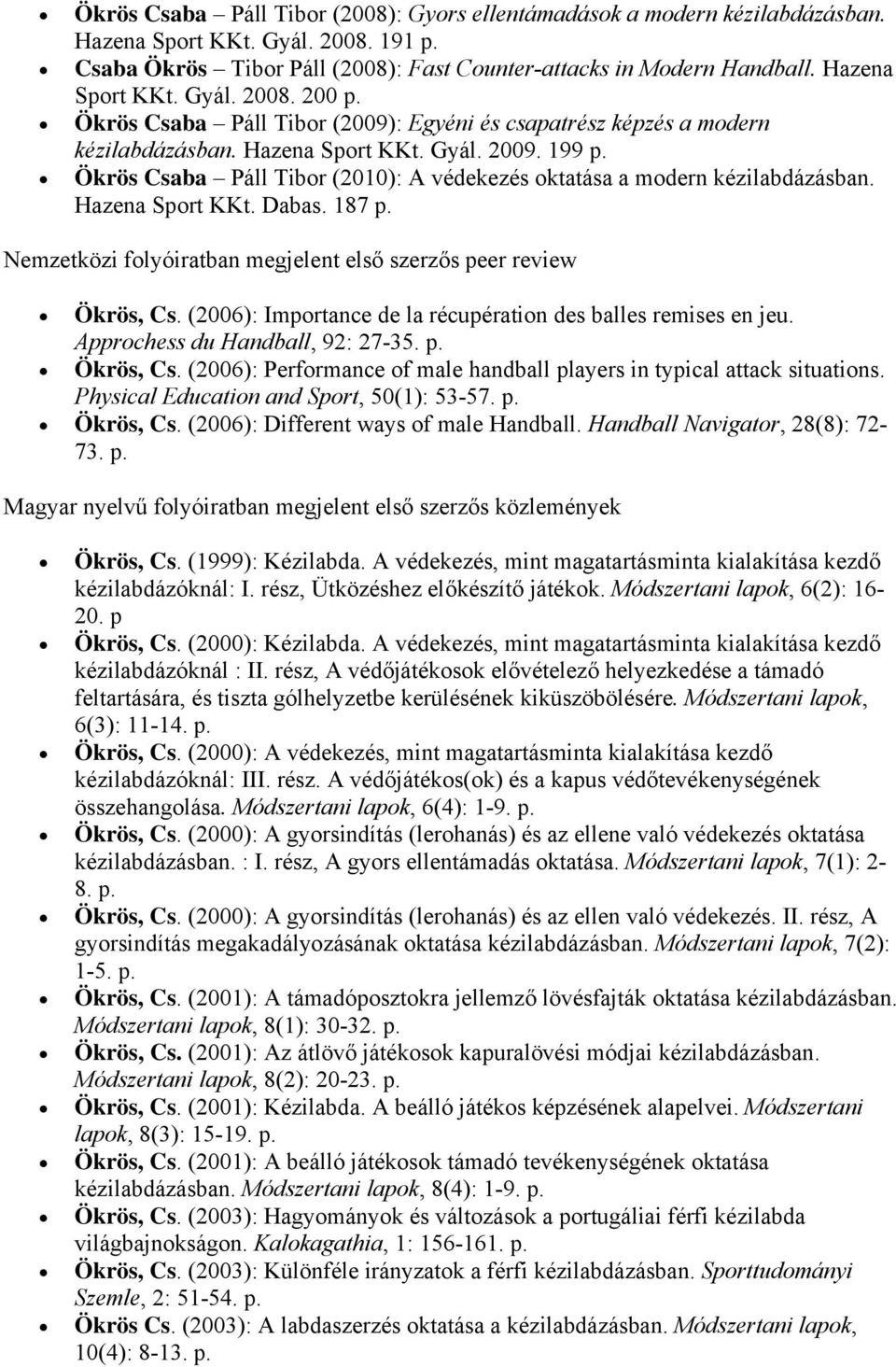 Ökrös Csaba Páll Tibor (2010): A védekezés oktatása a modern kézilabdázásban. Hazena Sport KKt. Dabas. 187 p. Nemzetközi folyóiratban megjelent első szerzős peer review Ökrös, Cs.