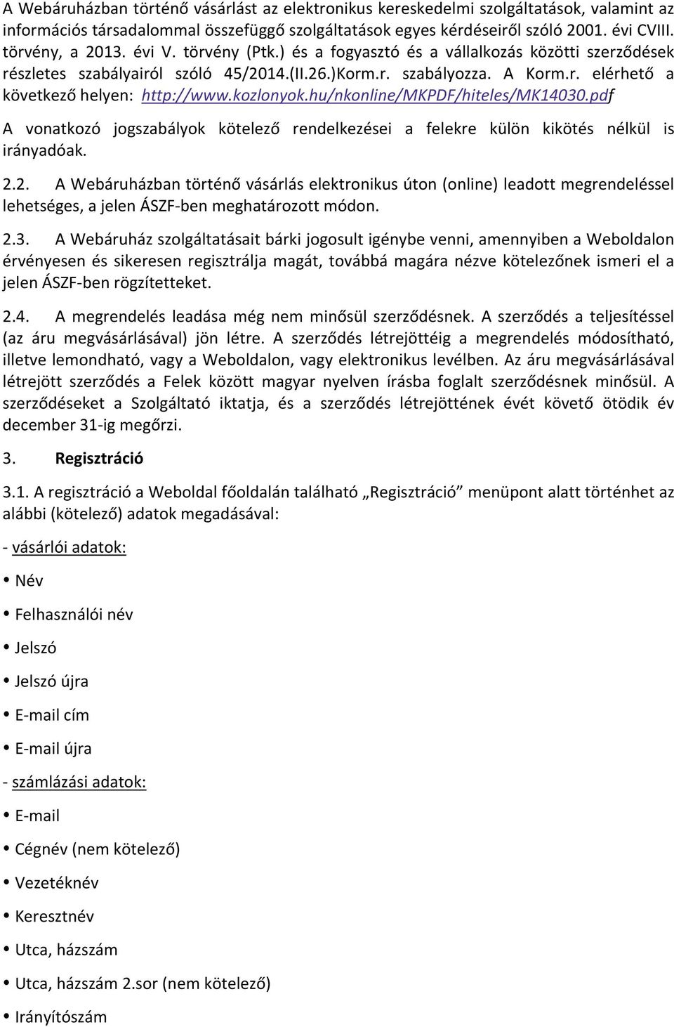 hu/nkonline/mkpdf/hiteles/mk14030.pdf A vonatkozó jogszabályok kötelező rendelkezései a felekre külön kikötés nélkül is irányadóak. 2.