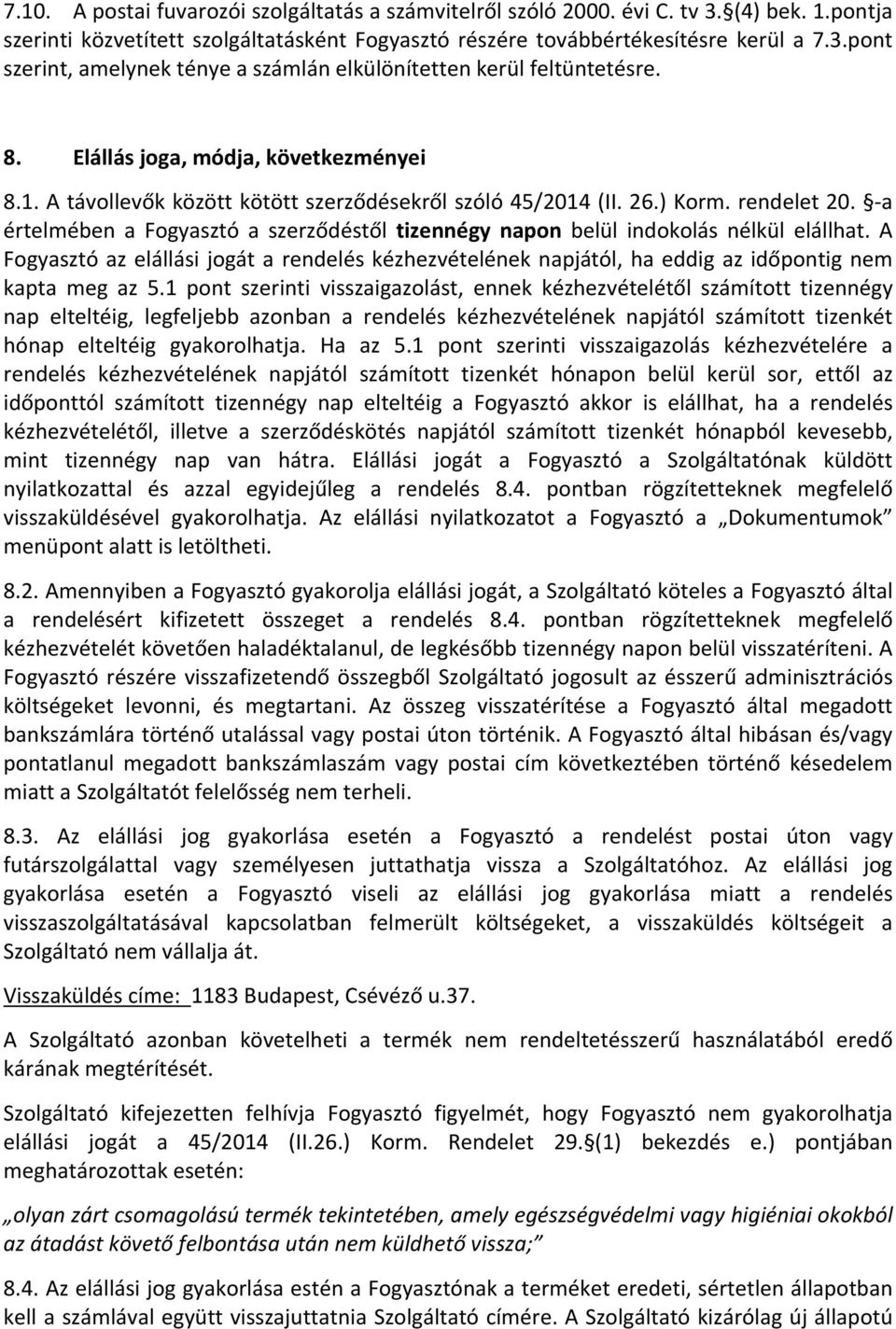 -a értelmében a Fogyasztó a szerződéstől tizennégy napon belül indokolás nélkül elállhat. A Fogyasztó az elállási jogát a rendelés kézhezvételének napjától, ha eddig az időpontig nem kapta meg az 5.