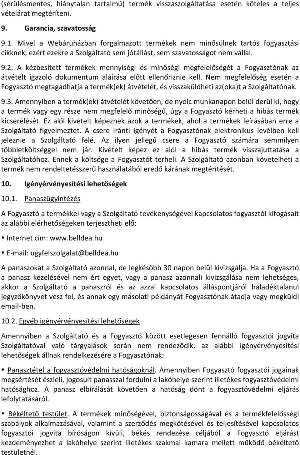 A kézbesített termékek mennyiségi és minőségi megfelelőségét a Fogyasztónak az átvételt igazoló dokumentum aláírása előtt ellenőriznie kell.