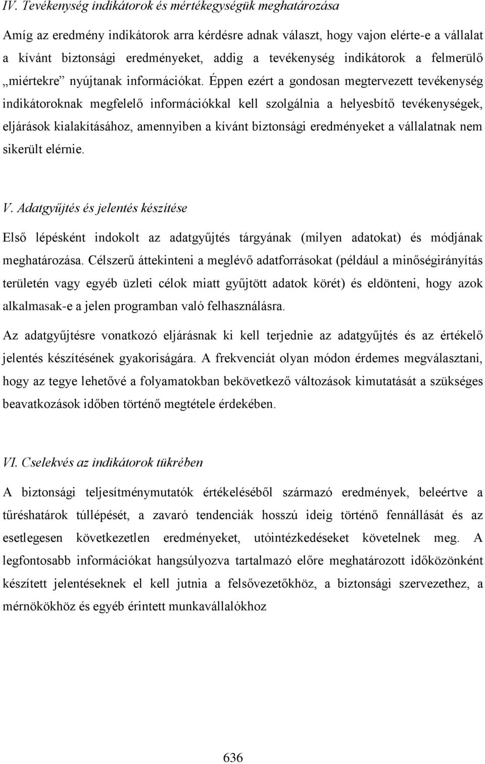 Éppen ezért a gondosan megtervezett tevékenység indikátoroknak megfelelő információkkal kell szolgálnia a helyesbítő tevékenységek, eljárások kialakításához, amennyiben a kívánt biztonsági