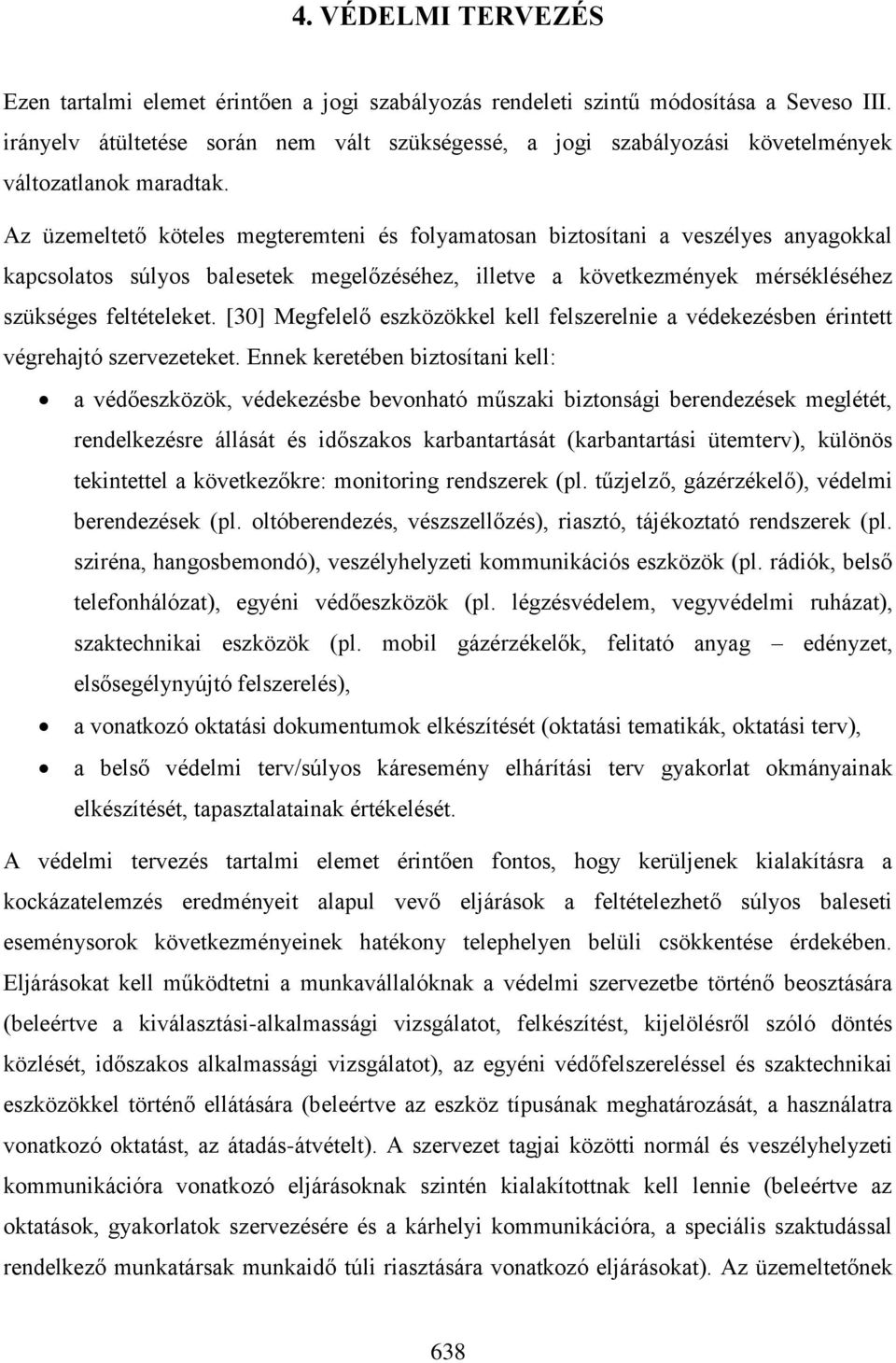 Az üzemeltető köteles megteremteni és folyamatosan biztosítani a veszélyes anyagokkal kapcsolatos súlyos balesetek megelőzéséhez, illetve a következmények mérsékléséhez szükséges feltételeket.
