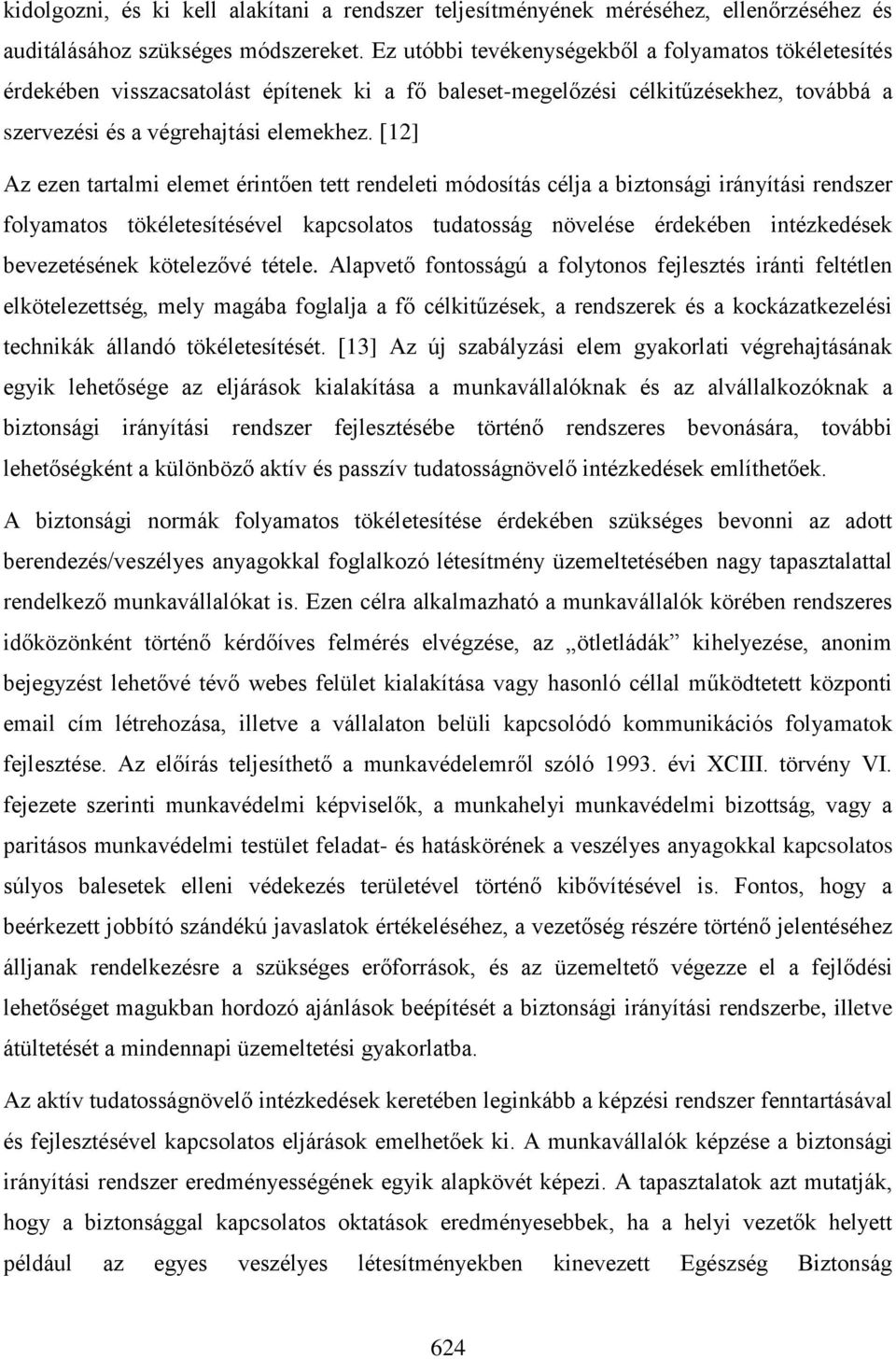 [12] Az ezen tartalmi elemet érintően tett rendeleti módosítás célja a biztonsági irányítási rendszer folyamatos tökéletesítésével kapcsolatos tudatosság növelése érdekében intézkedések bevezetésének