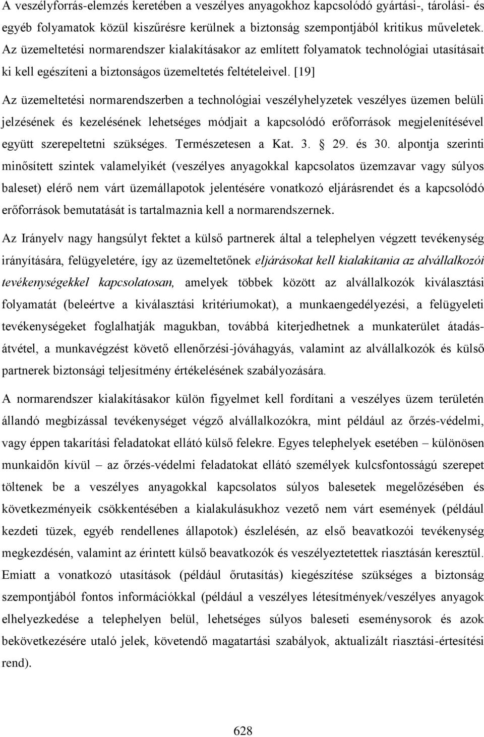 [19] Az üzemeltetési normarendszerben a technológiai veszélyhelyzetek veszélyes üzemen belüli jelzésének és kezelésének lehetséges módjait a kapcsolódó erőforrások megjelenítésével együtt