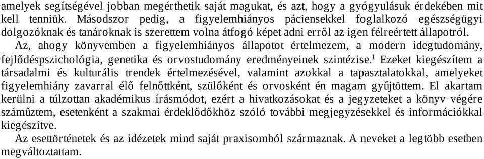 Az, ahogy könyvemben a figyelemhiányos állapotot értelmezem, a modern idegtudomány, fejlődéspszichológia, genetika és orvostudomány eredményeinek szintézise.