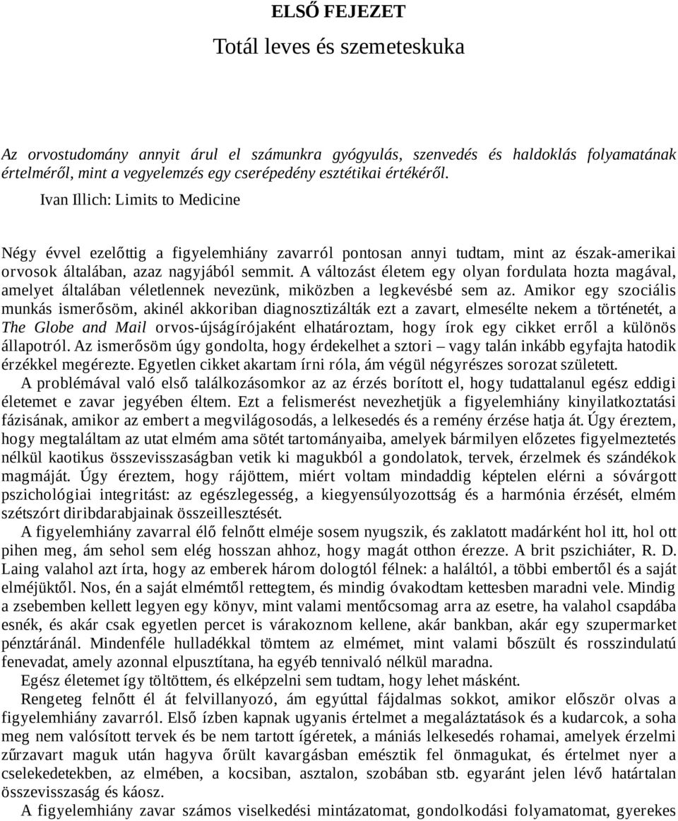 A változást életem egy olyan fordulata hozta magával, amelyet általában véletlennek nevezünk, miközben a legkevésbé sem az.